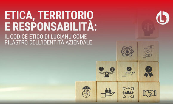 Etica, territorio e responsabilità: il Codice Etico di Lucianu come pilastro dell’identità aziendale