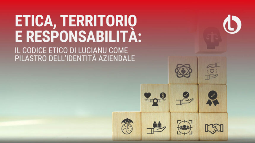 Etica, territorio e responsabilità: il Codice Etico di Lucianu come pilastro dell’identità aziendale
