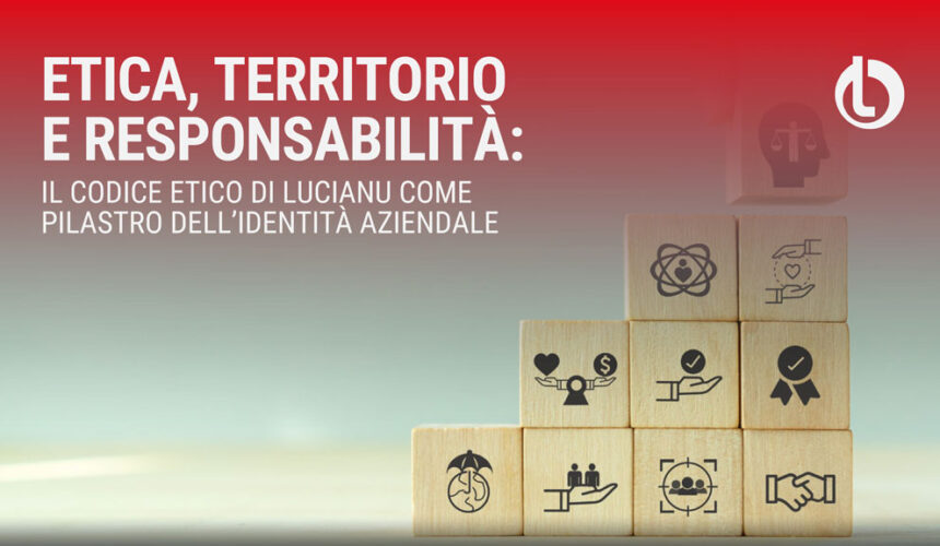 Etica, territorio e responsabilità: il Codice Etico di Lucianu come pilastro dell’identità aziendale